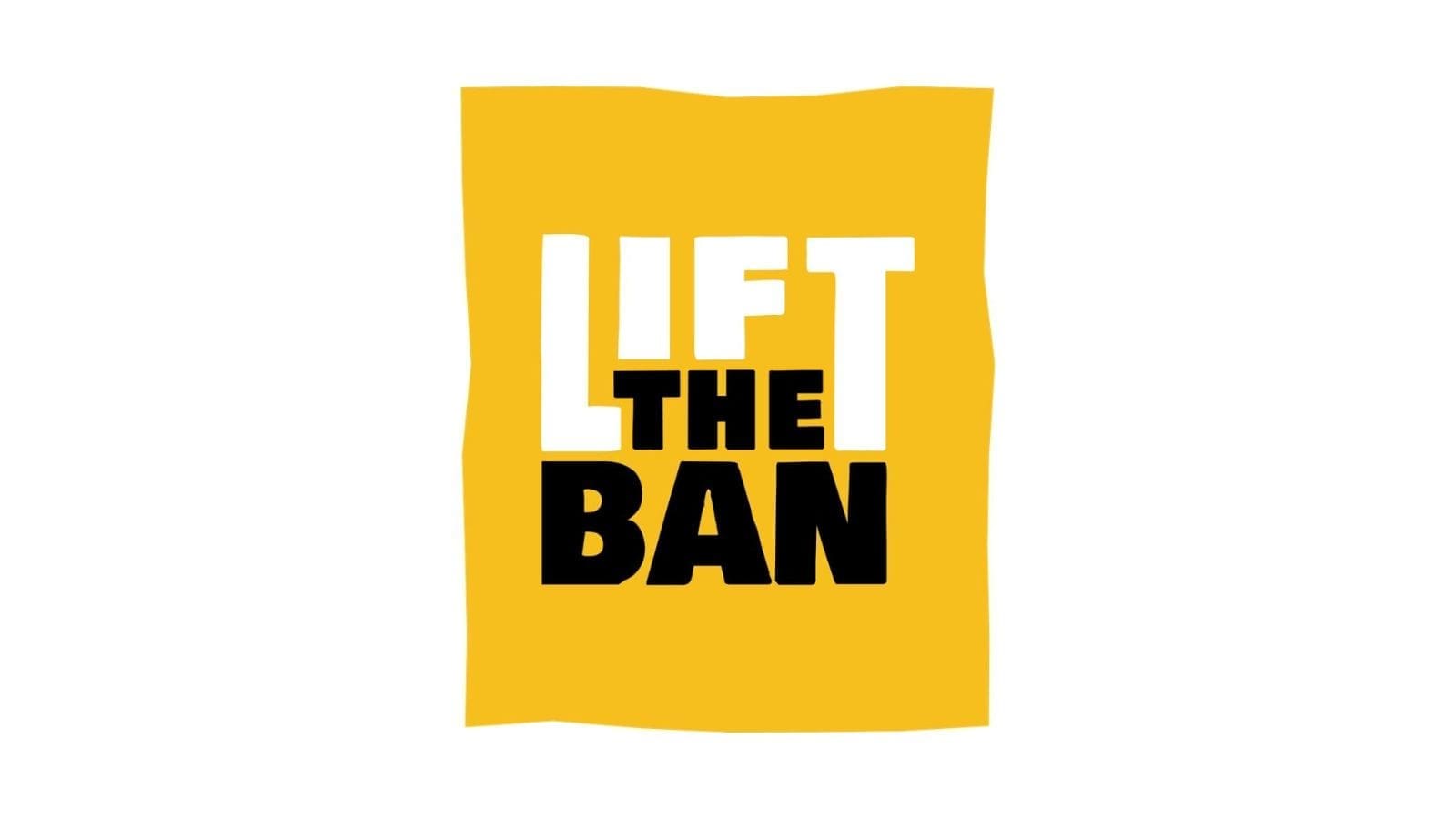 A yellow box with the words "LIFT THE BAN" in black and white.