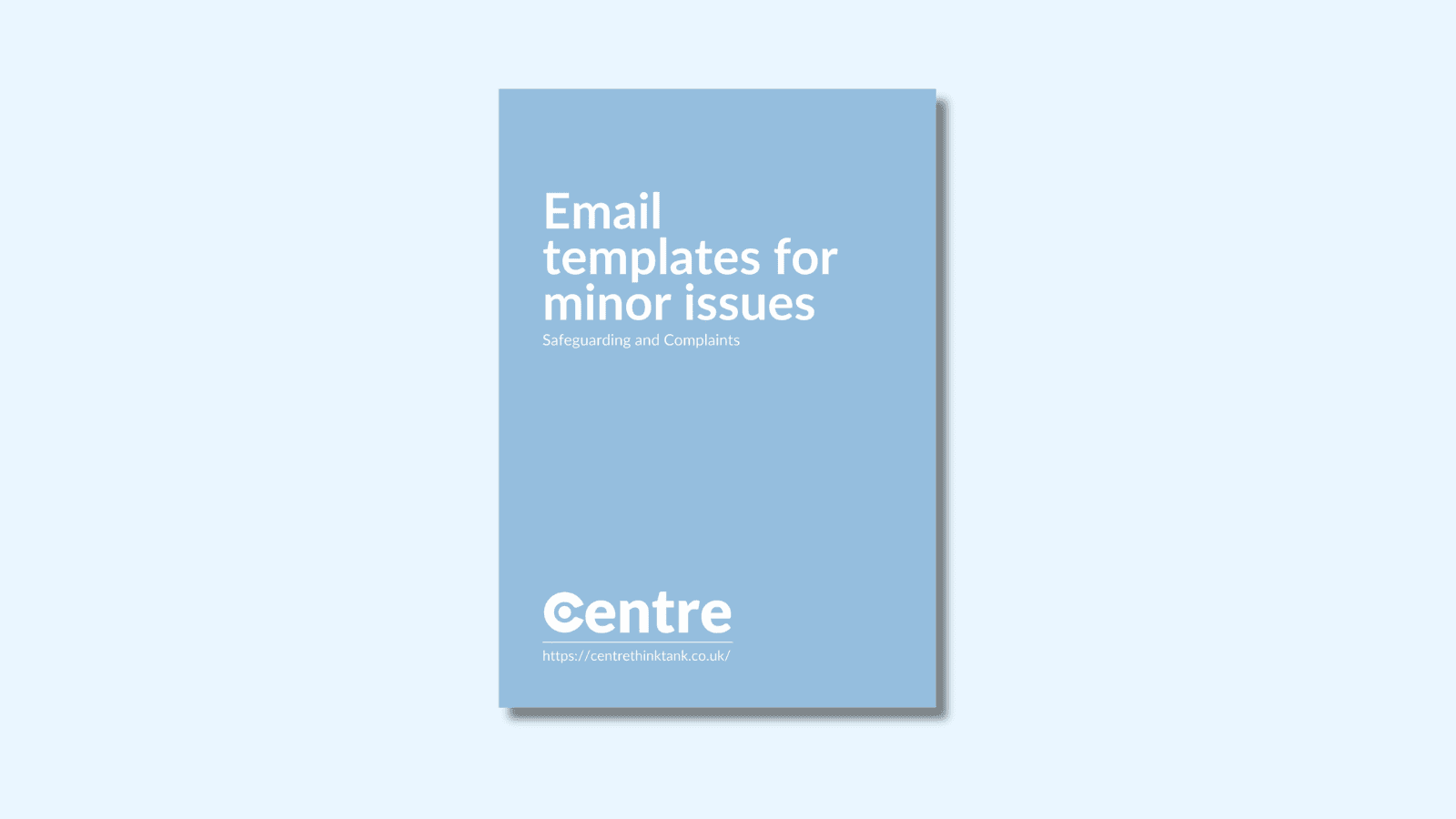 A light blue background with a document cover in blue. On the cover is the title "Email templates for minor issues" with the sub-title "Safeguarding and Complaints". Below this is the Centre logo in white, a white line and the website "https://centrethinktank.co.uk".