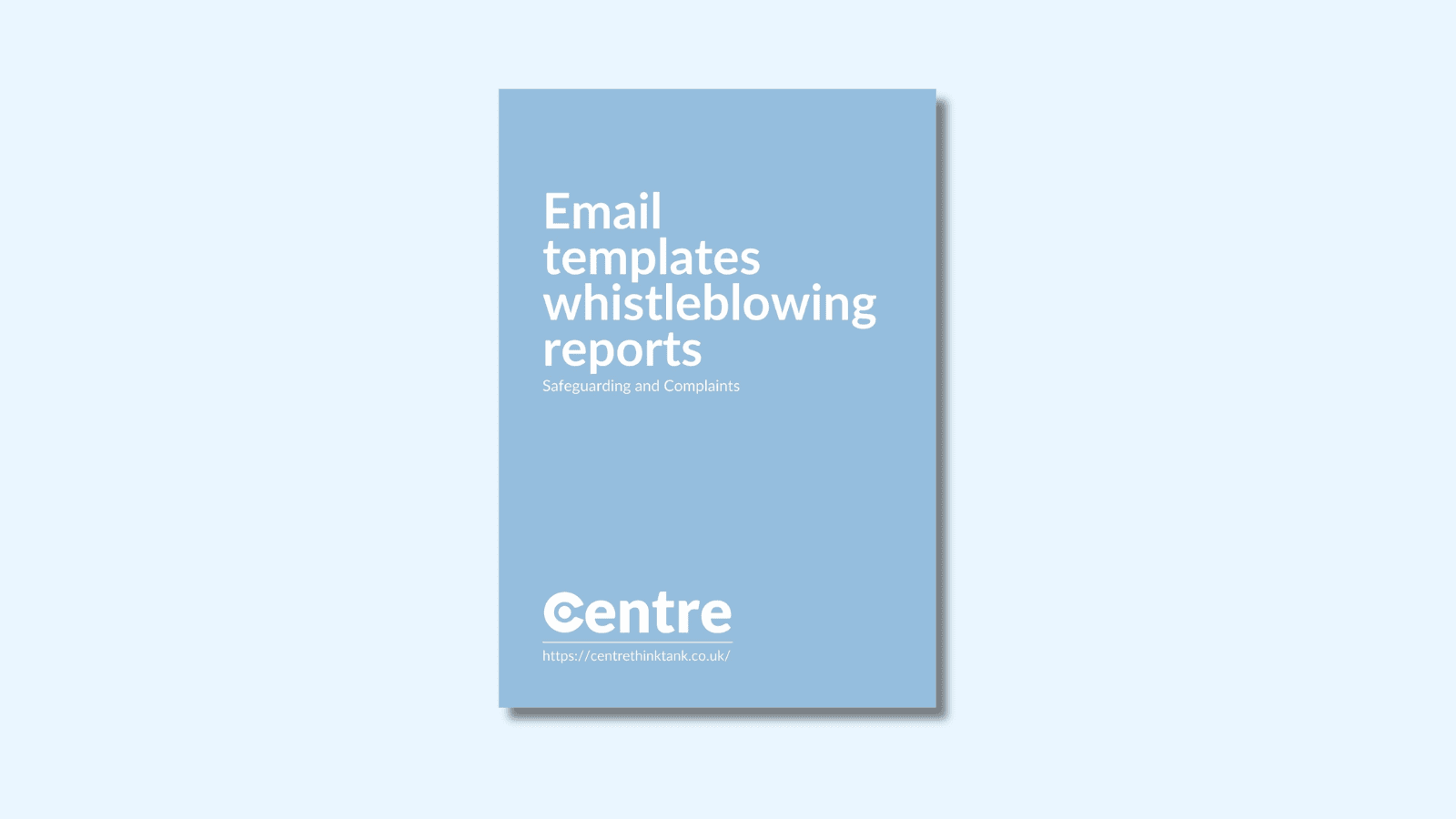 A light blue background with a document cover in blue. On the cover is the title "Email templates for whistleblowing reports" with the sub-title "Safeguarding and Complaints". Below this is the Centre logo in white, a white line and the website "https://centrethinktank.co.uk".