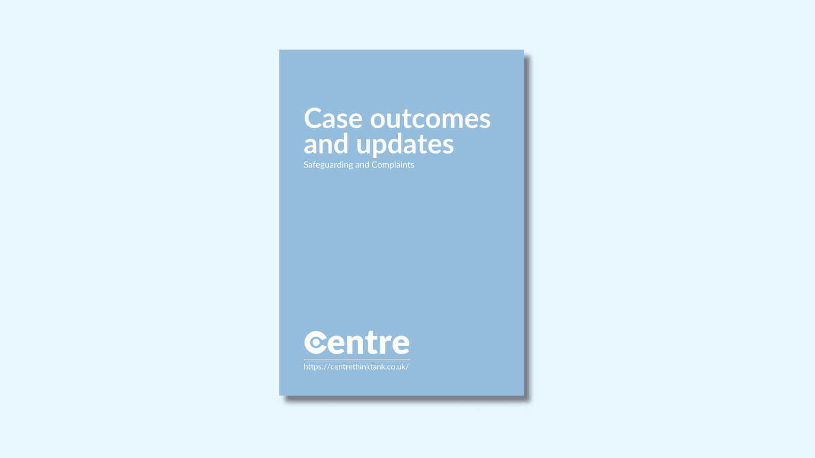 A light blue background with a document cover in blue. On the cover is the title "Case outcomes and updates" with the sub-title "Safeguarding and Complaints". Below this is the Centre logo in white, a white line and the website "https://centrethinktank.co.uk".