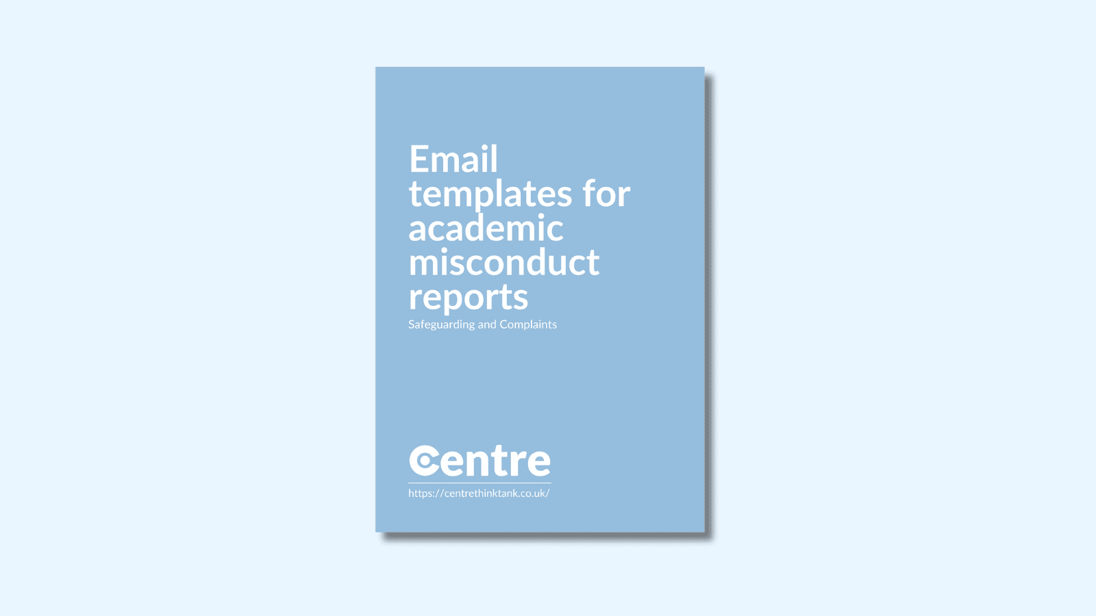 A light blue background with a document cover in blue. On the cover is the title "Email templates for academic misconduct reports" with the sub-title "Safeguarding and Complaints". Below this is the Centre logo in white, a white line and the website "https://centrethinktank.co.uk".