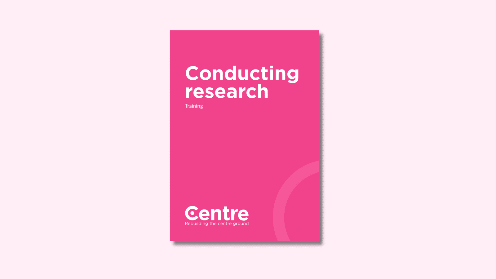 A light pink background with a document cover in pink. On the cover is the title "Conducting research" with the sub-title "Training". At the bottom of the document cover is the Centre Think Tank logo and “Rebuilding the centre ground" underneath.
