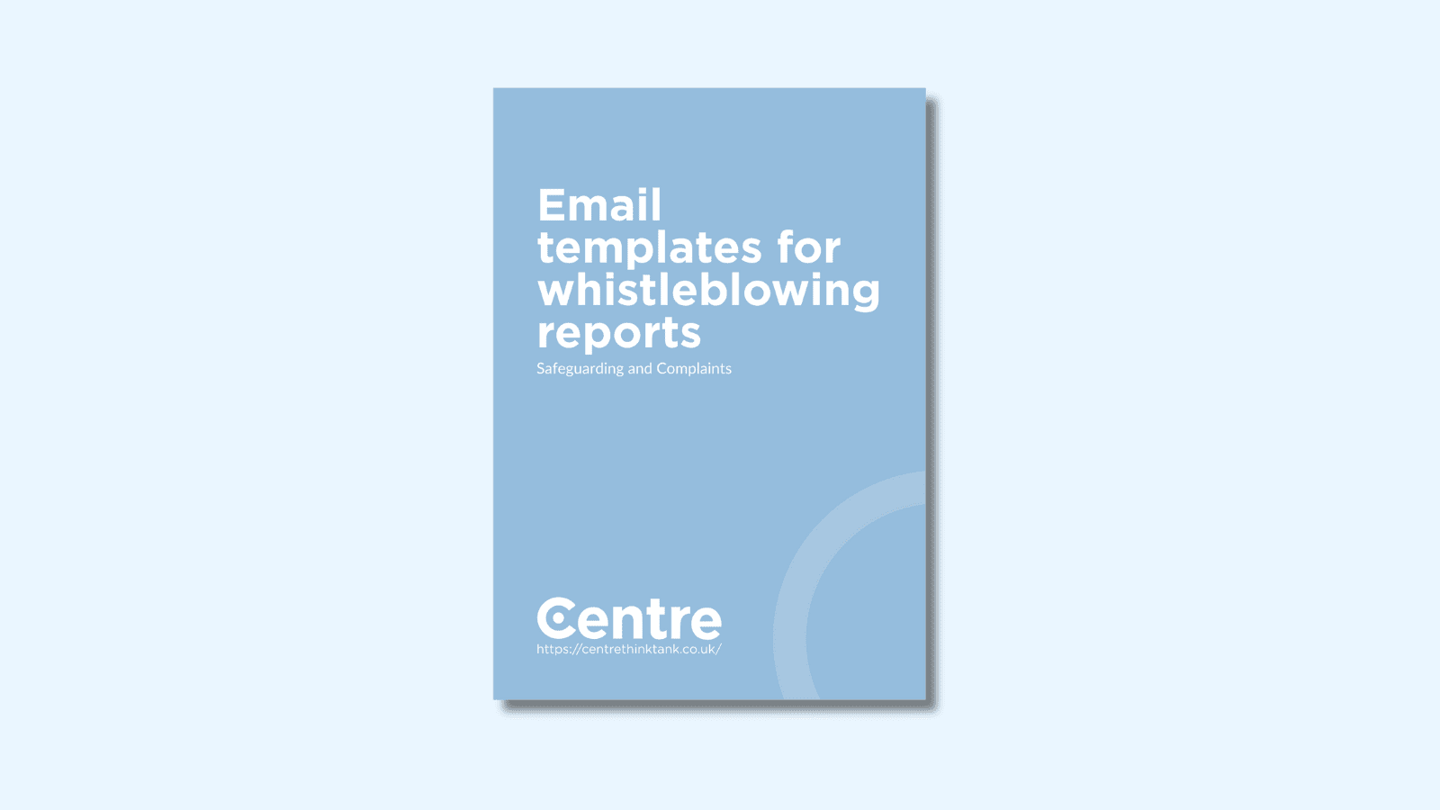 A light blue background with a document cover in blue. On the cover is the title “Email templates for whistleblowing reports" with the sub-title "Safeguarding and Complaints". Below this is the Centre logo in white, a white line and the website "https://centrethinktank.co.uk".