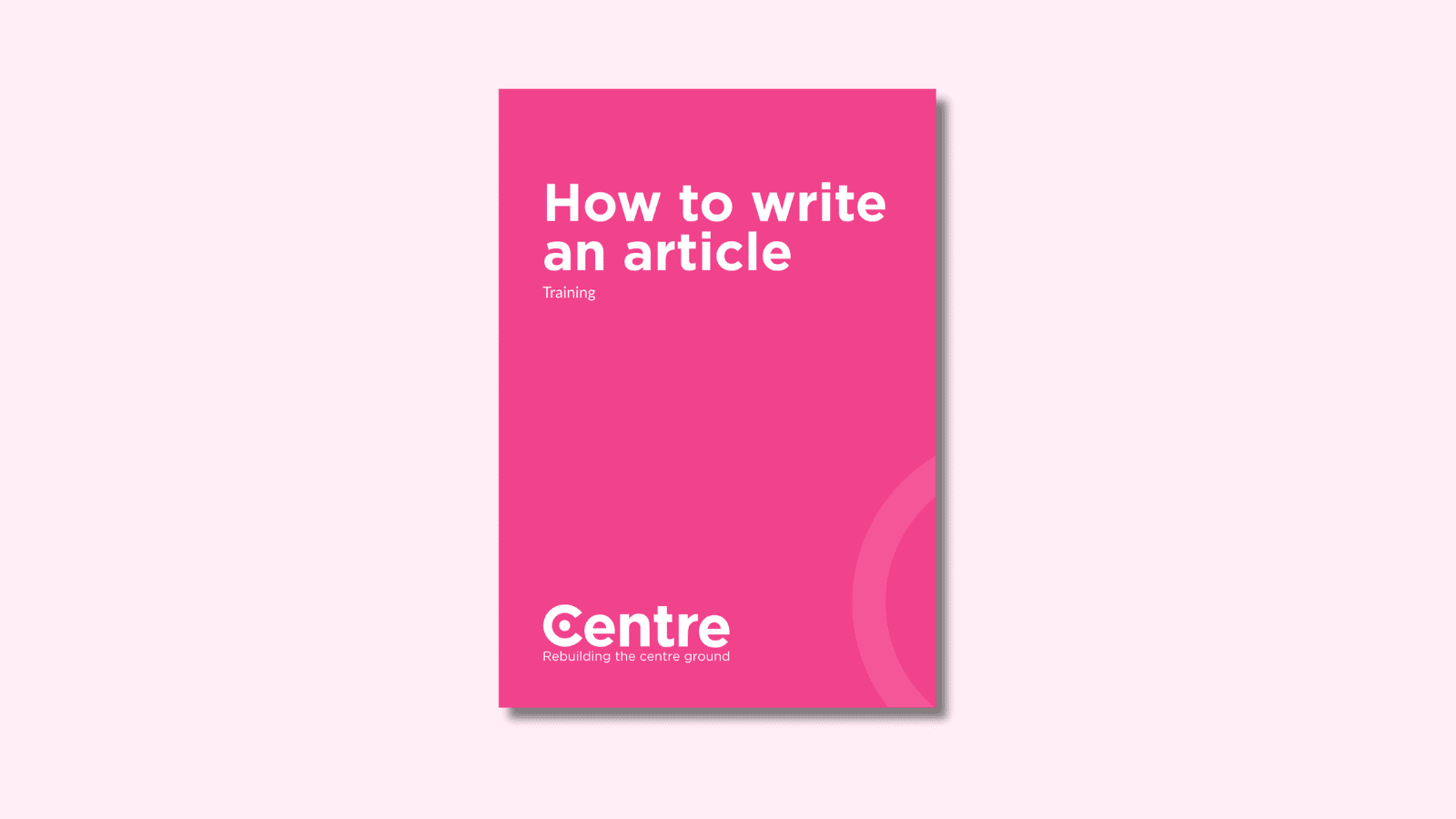 A light pink background with a document cover in pink. On the cover is the title "How to write an article" with the subtitle "Training". At the bottom of the document cover is the Centre Think Tank logo and “Rebuilding the centre ground" underneath.