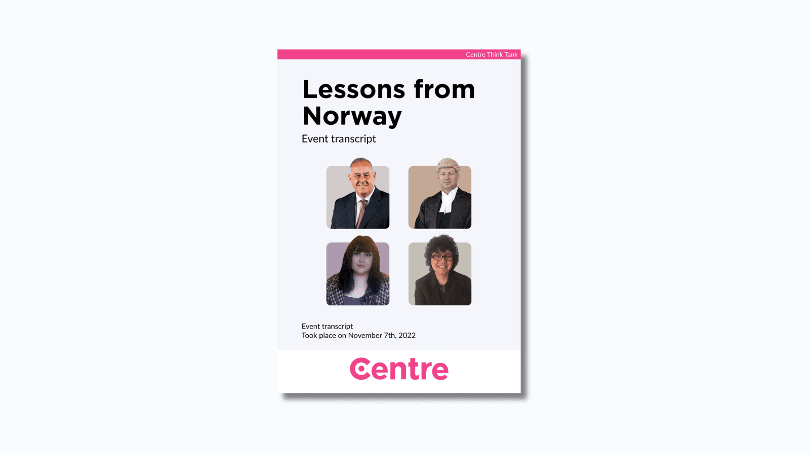 A pink strip at the top of the paper with the words: "Centre Think Tank". The title of the event is "Lessons from Norway", and below this are the words “Event transcript.” Below this is a light blue background with images of the individuals on the panel for the event. Under this is the words ”Event transcript” and “Took place on November 7th, 2022.“ At the bottom is a white strip with the Centre logo in pink.