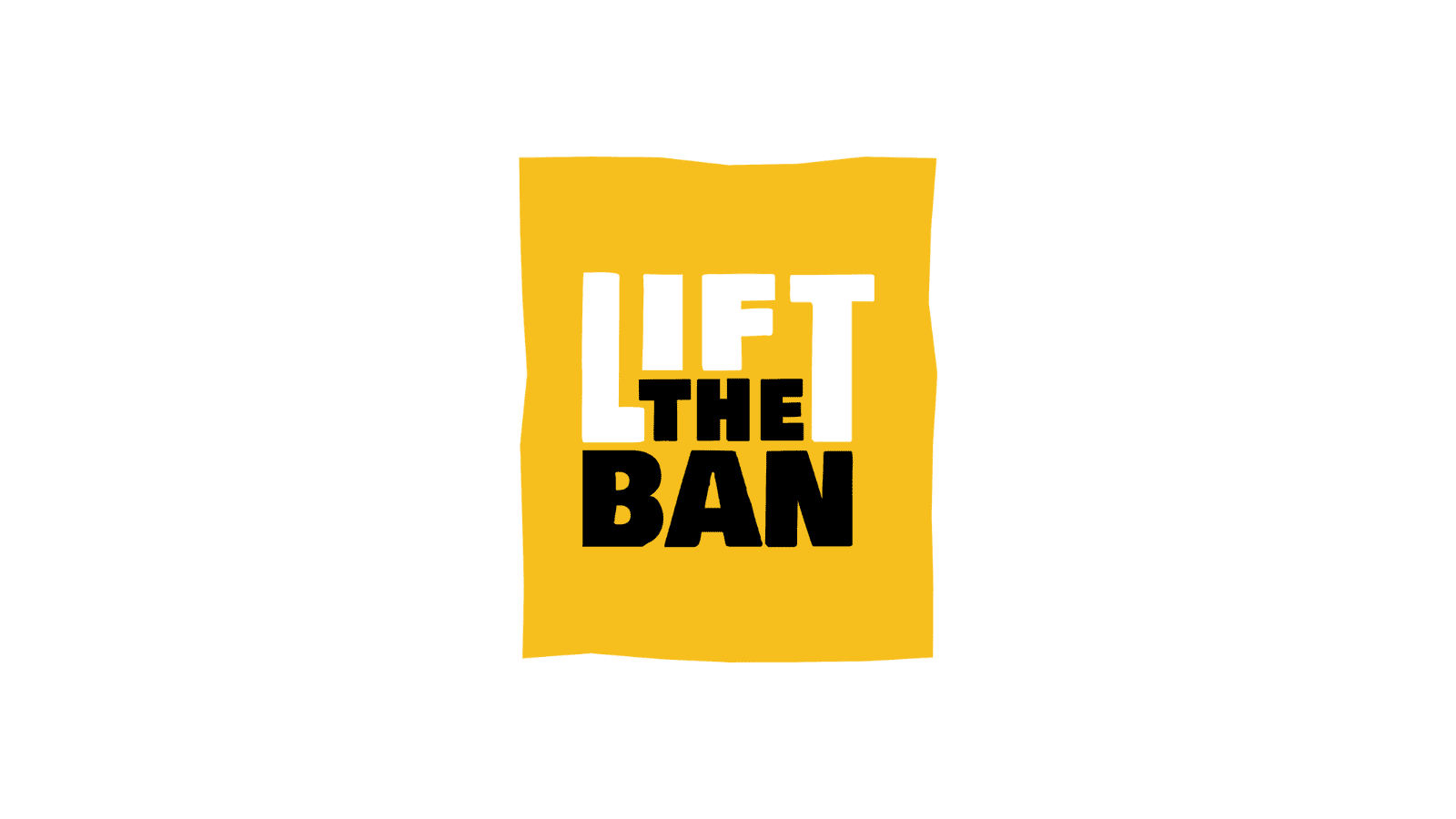 A yellow box with the words "LIFT THE BAN" in black and white.