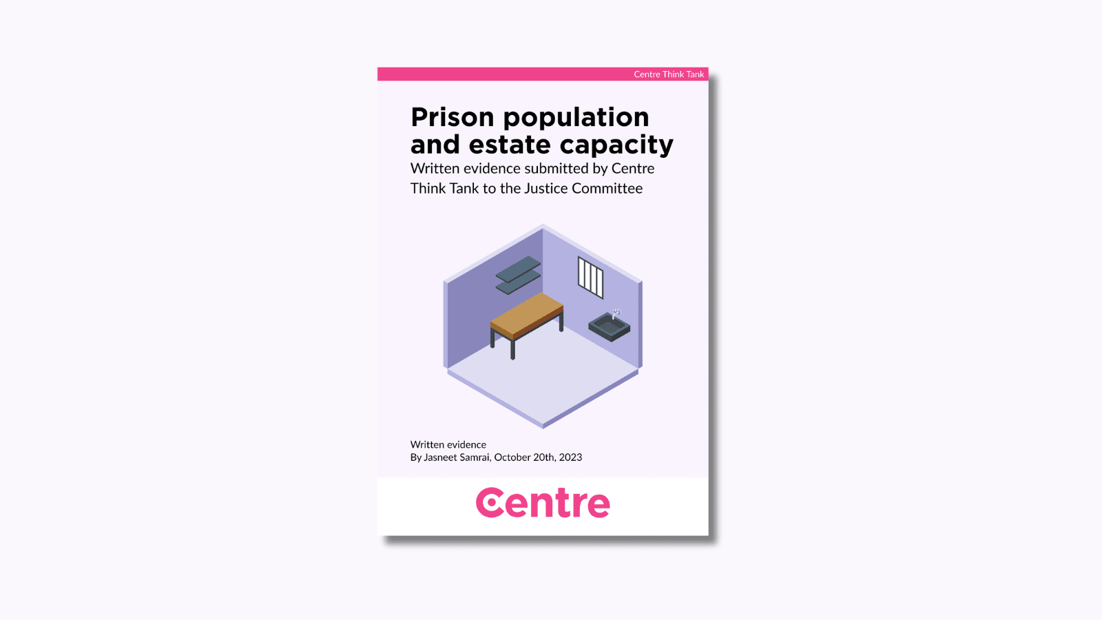 A pink strip at the top of the paper with the words: "Centre Think Tank". The paper title is "Prison population and estate capacity. Written evidence submitted by Centre to the Justice Committee". Below this is a light purple background with a prison cell in it. Under this are the words "Written evidence. By Jasneet Samrai, October 20th, 2023".