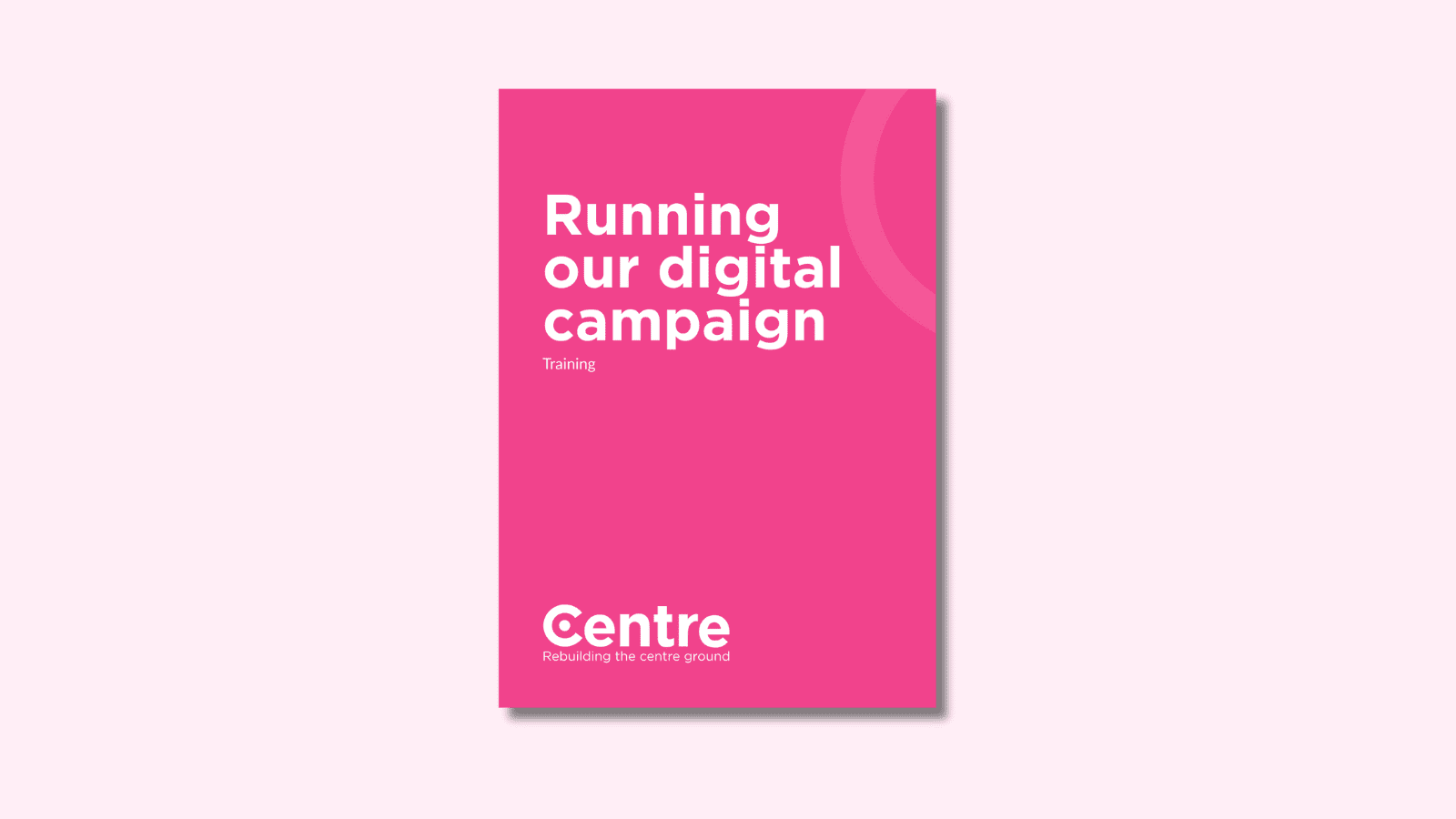A light pink background with a document cover in pink. On the cover is the title "Running our digital campaign" with the subtitle "Training". At the bottom of the document cover is the Centre Think Tank logo and “Rebuilding the centre ground" underneath.