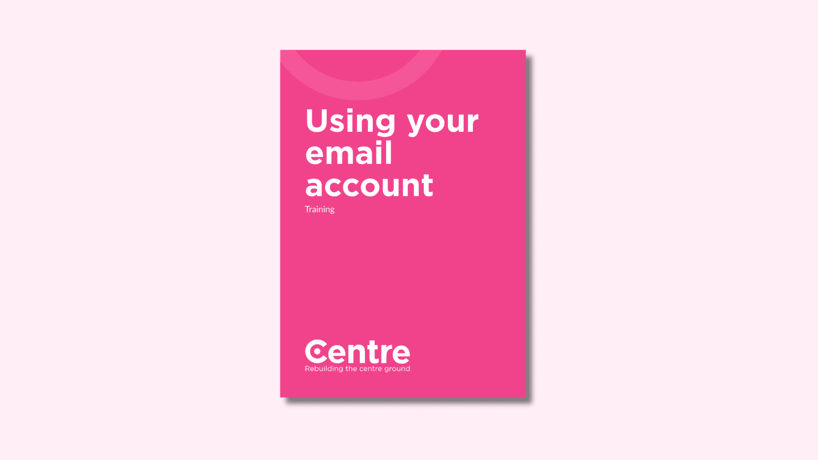 A light pink background with a document cover in pink. On the cover is the title “Using your email account" with the subtitle "Training". At the bottom of the document cover is the Centre Think Tank logo and “Rebuilding the centre ground" underneath.