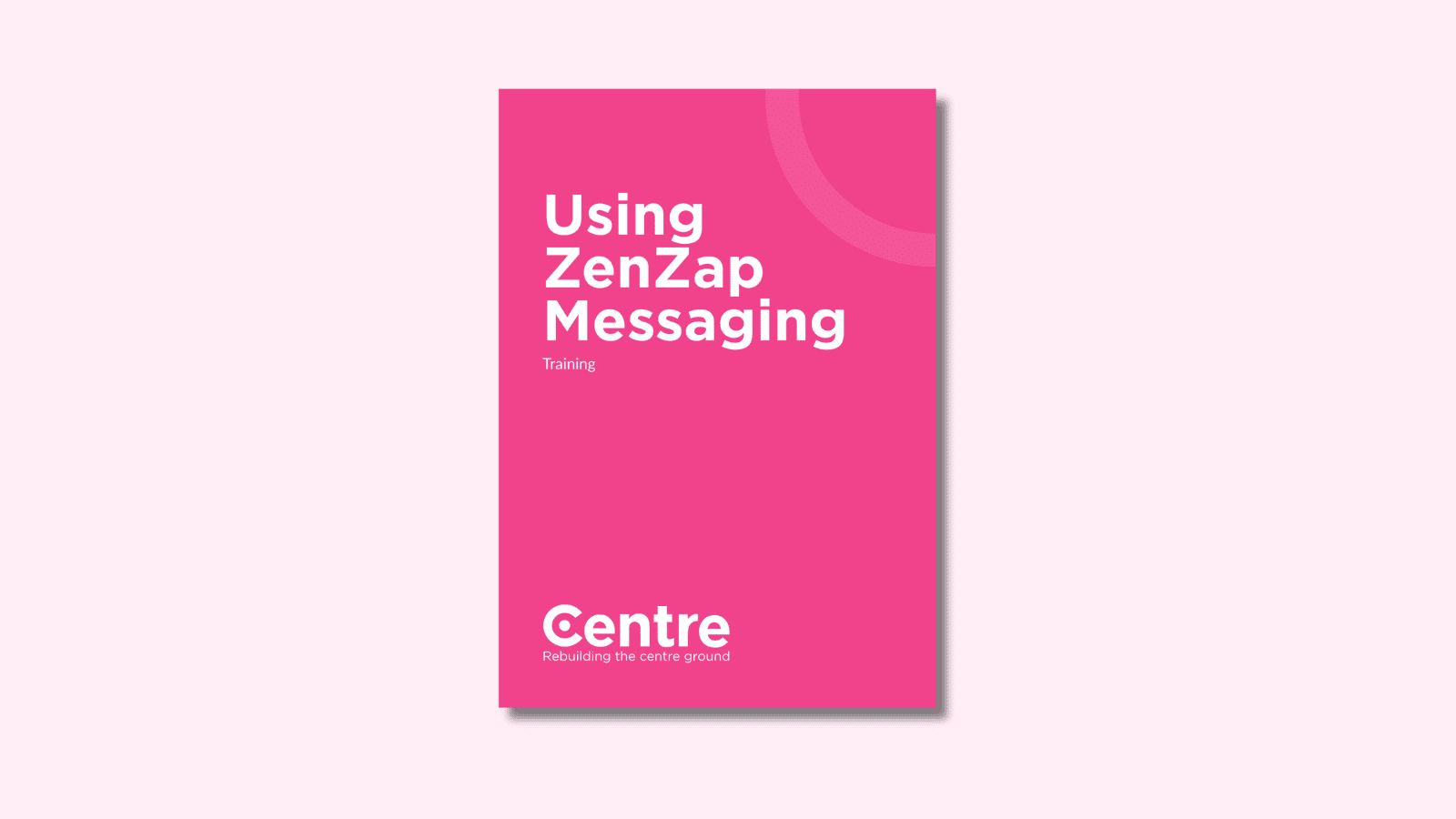 A light pink background with a document cover in pink. On the cover is the title "Using ZenZap Messaging" with the subtitle "Training". At the bottom of the document cover is the Centre Think Tank logo and “Rebuilding the centre ground."