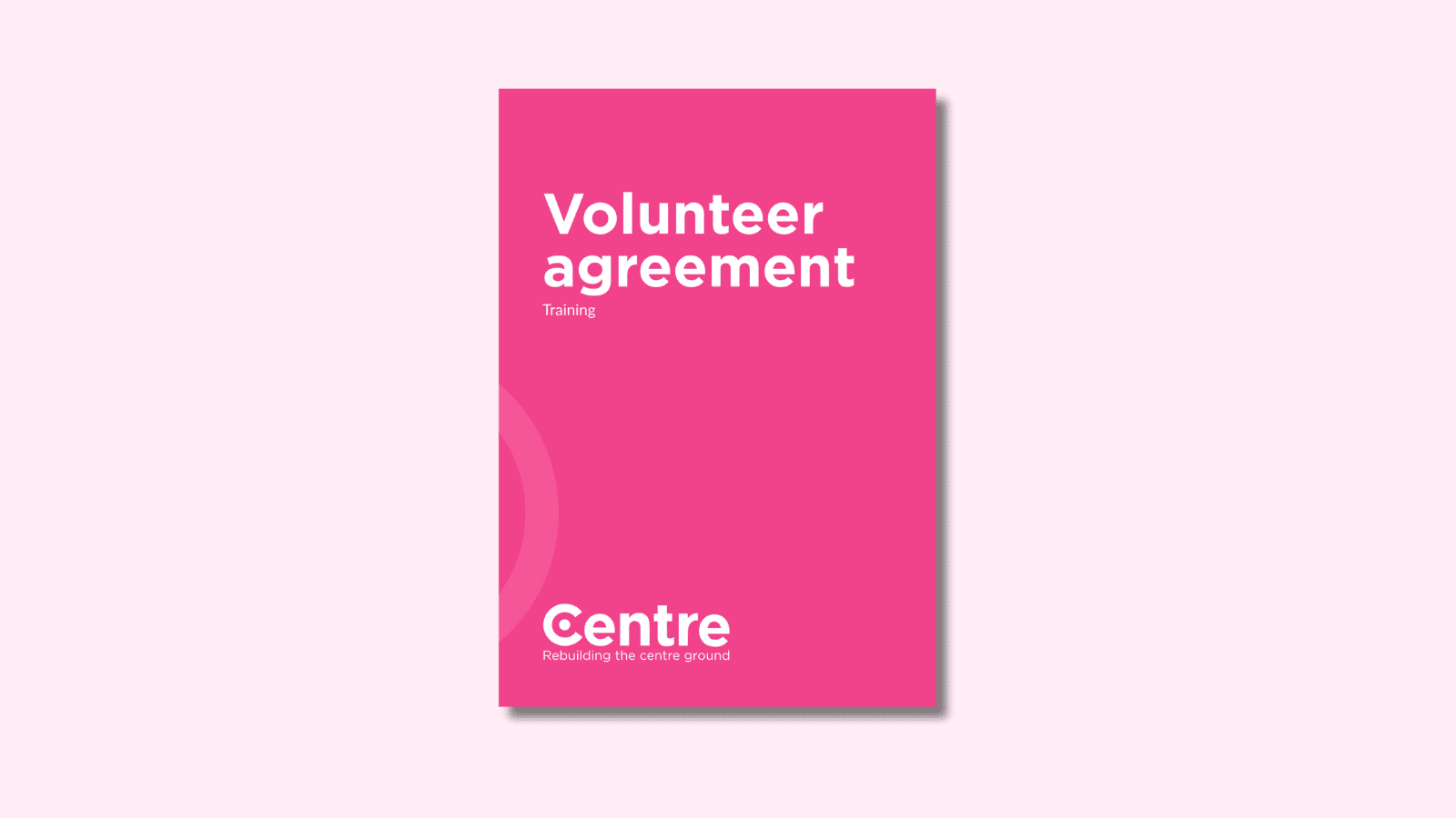 A light pink background with a document cover in pink. On the cover is the title "Volunteer agreement" with the sub-title "Training". At the bottom of the document cover is the Centre Think Tank logo and “Rebuilding the centre ground" underneath.