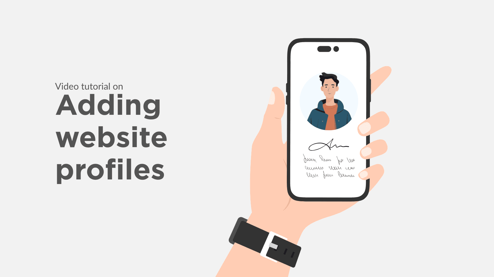 A grey background. There is a line saying “video tutorial on” and then below this “Adding website profiles”. Next to this is a graphic of a hand holding a black phone with a person’s picture on it and writing below.